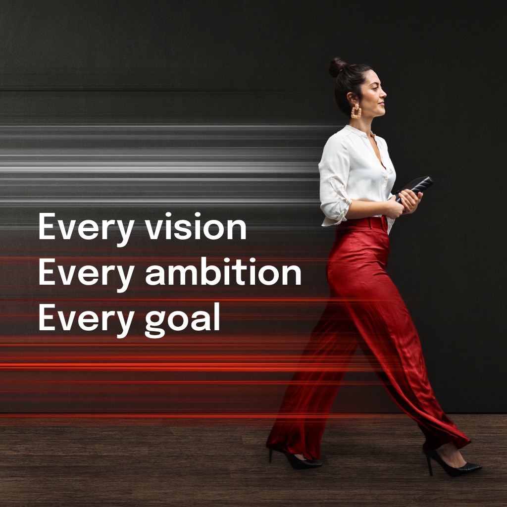 Every vision. Every ambition. Every goal.